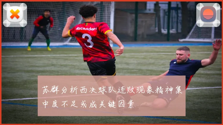 苏群分析西决球队连败现象精神集中度不足或成关键因素